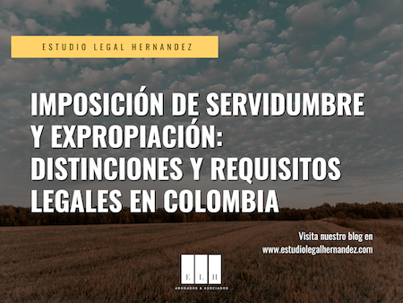 IMPOSICIÓN DE SERVIDUMBRE Y EXPROPIACIÓN DISTINCIONES Y REQUISITOS LEGALES EN COLOMBIA