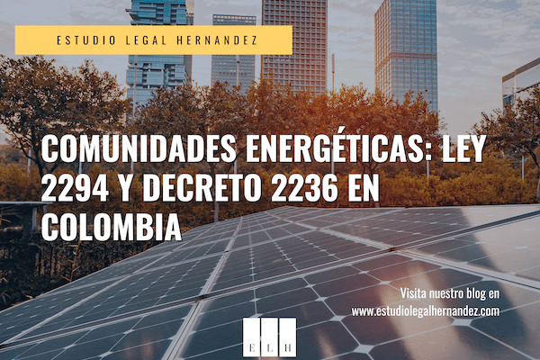 COMUNIDADES ENERGETICAS LEY 2294 Y DECRETO 2236 EN COLOMBIA