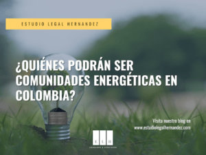 ¿QUIÉNES PODRÁN SER COMUNIDADES ENERGÉTICAS EN COLOMBIA?