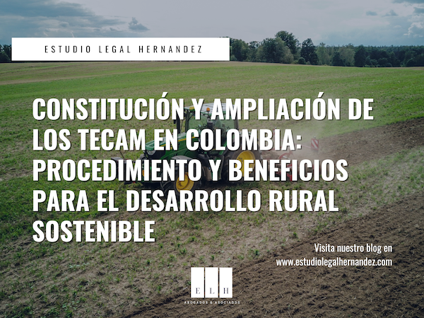 CONSTITUCIÓN Y AMPLIACIÓN DE LOS TECAM EN COLOMBIA PROCEDIMIENTO Y BENEFICIOS PARA EL DESARROLLO RURAL SOSTENIBLE