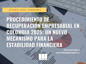 PROCEDIMIENTO DE RECUPERACIÓN EMPRESARIAL EN COLOMBIA 2025: UN NUEVO MECANISMO PARA LA ESTABILIDAD FINANCIERA