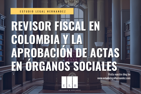 REVISOR FISCAL EN COLOMBIA Y LA APROBACIÓN DE ACTAS EN ÓRGANOS SOCIALES