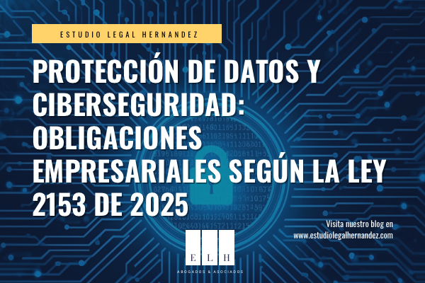 PROTECCIÓN DE DATOS Y CIBERSEGURIDAD: OBLIGACIONES EMPRESARIALES SEGÚN LA LEY 2153 DE 2025