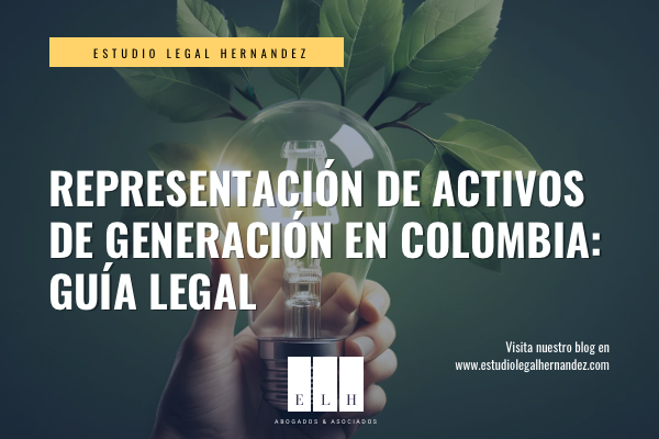 REPRESENTACIÓN DE ACTIVOS DE GENERACIÓN EN COLOMBIA: GUÍA LEGAL