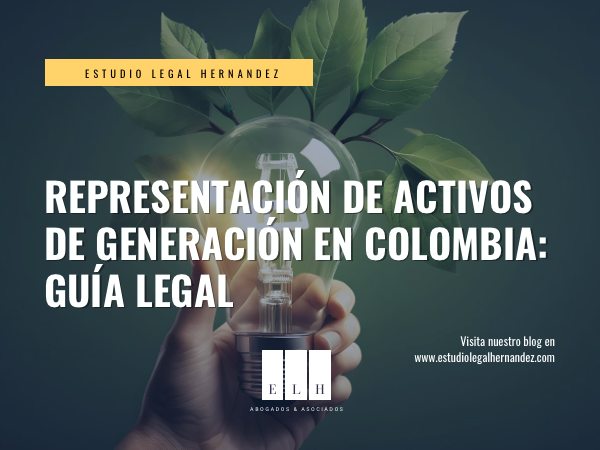 REPRESENTACIÓN DE ACTIVOS DE GENERACIÓN EN COLOMBIA: GUÍA LEGAL