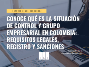 Conoce qué es la situación de control y grupo empresarial en Colombia, sus requisitos legales, registro ante Cámara de Comercio y sanciones por incumplir.