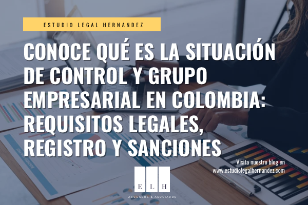 Conoce qué es la situación de control y grupo empresarial en Colombia, sus requisitos legales, registro ante Cámara de Comercio y sanciones por incumplir.
