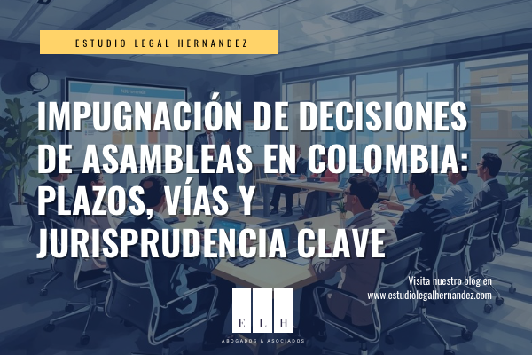 IMPUGNACIÓN DE DECISIONES DE ASAMBLEAS COLOMBIA: PLAZOS, VÍAS Y JURISPRUDENCIA CLAVE