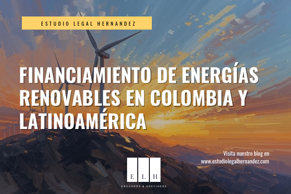 FINANCIAMIENTO DE ENERGÍAS RENOVABLES EN COLOMBIA Y LATINOAMÉRICA
