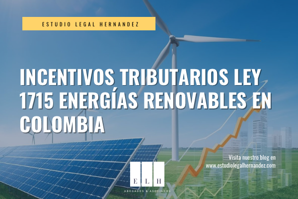 INCENTIVOS TRIBUTARIOS LEY 1715 ENERGÍAS RENOVABLES EN COLOMBIA