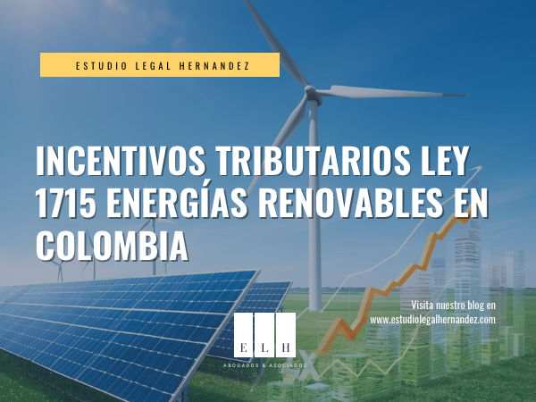 INCENTIVOS TRIBUTARIOS LEY 1715 ENERGÍAS RENOVABLES EN COLOMBIA