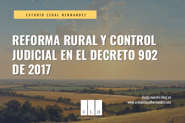 REFORMA RURAL Y CONTROL JUDICIAL EN EL DECRETO 902 DE 2017