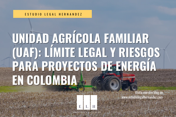 Unidad Agrícola Familiar (UAF): límite legal y riesgos para proyectos de energía en Colombia