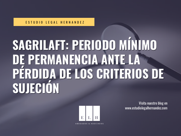 SAGRILAFT: PERIODO MÍNIMO DE PERMANENCIA ANTE LA PÉRDIDA DE LOS CRITERIOS DE SUJECIÓN